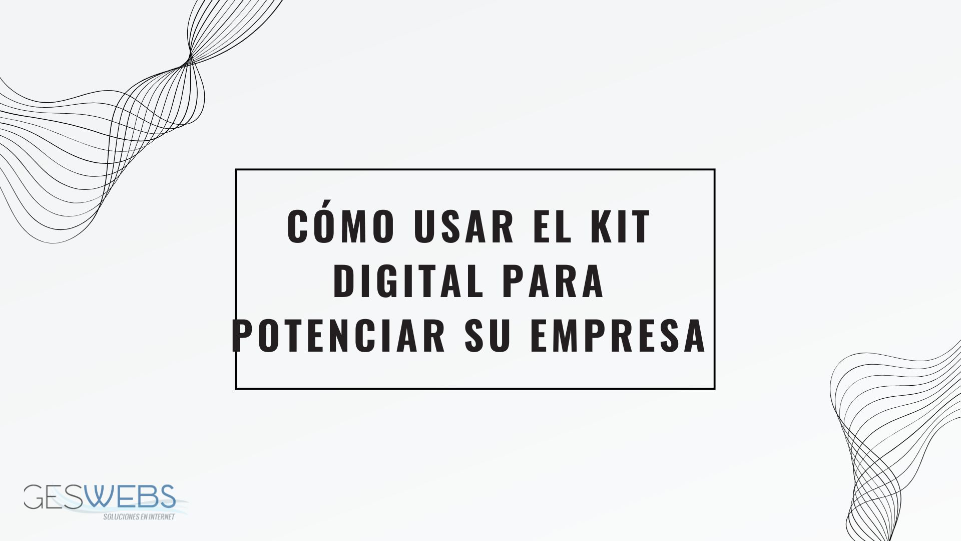 Cómo usar el Kit Digital para potenciar su Empresa