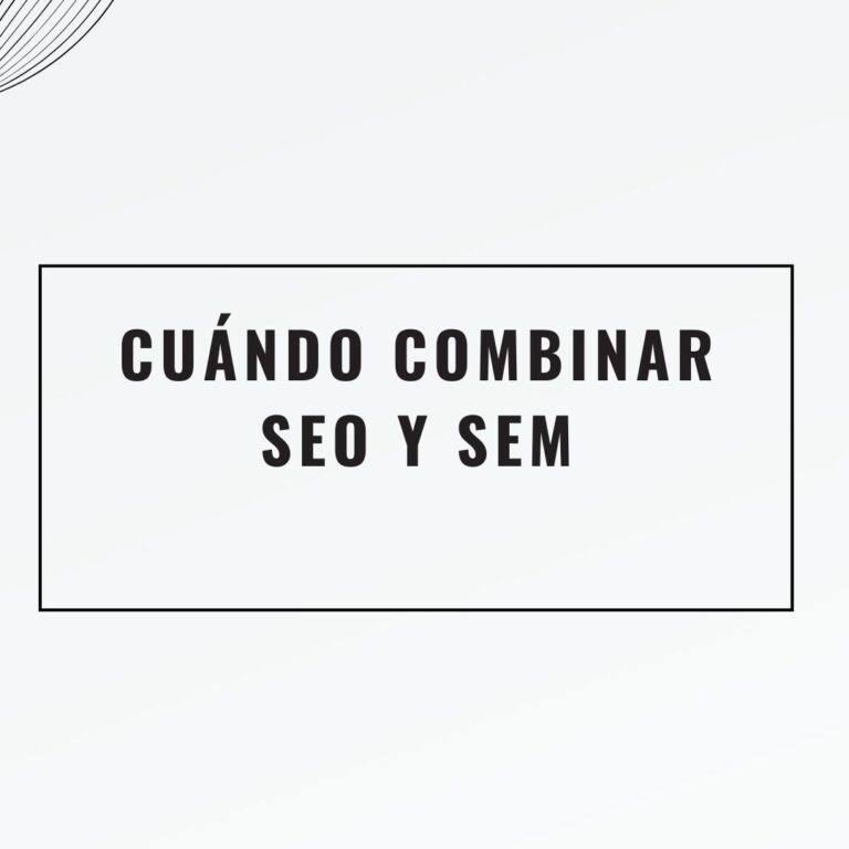 Estrategias SEO + SEM cuándo combinar SEO orgánico y campañas de pago