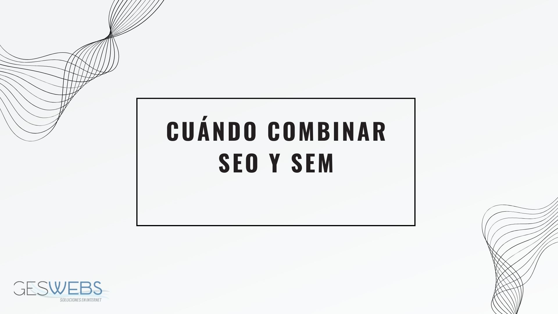 Estrategias SEO + SEM cuándo combinar SEO orgánico y campañas de pago