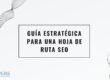 Guía estratégica para una hoja de ruta SEO