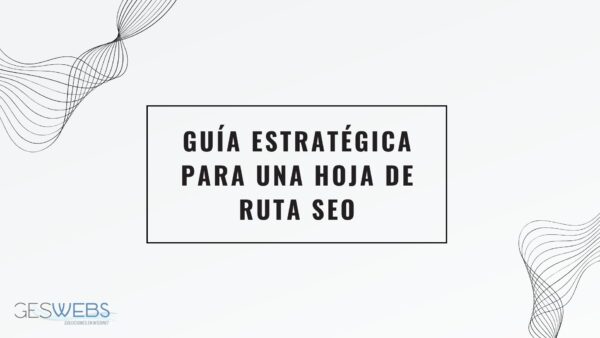 Guía estratégica para una hoja de ruta SEO