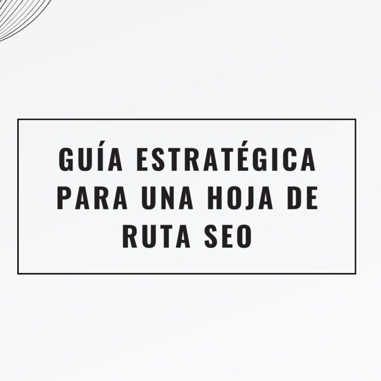 Guía estratégica para una hoja de ruta SEO Guía estratégica para una hoja de ruta SEO
