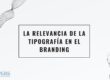 La relevancia de la tipografía en el branding